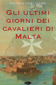 Gli ultimi giorni dei cavalieri di Malta - Librerie.coop
