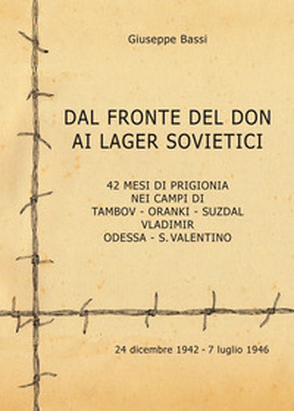 Dal fronte del Don ai lager sovietici. 42 mesi di prigionia nei campi di Tambov, Oranki, Suzdal, Vladimir, Odessa, S. Valentino - Librerie.coop Dal fronte del Don ai lager sovietici. 42 mesi di prigionia nei campi di Tambov, Oranki, Suzdal, Vladimir, Odessa, S. Valentino - Librerie.coop