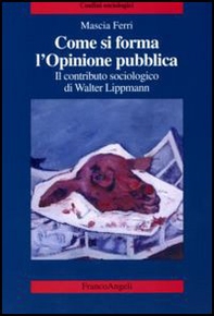 Come si forma l'opinione pubblica. Il contributo sociologico di Walter Lippmann - Librerie.coop