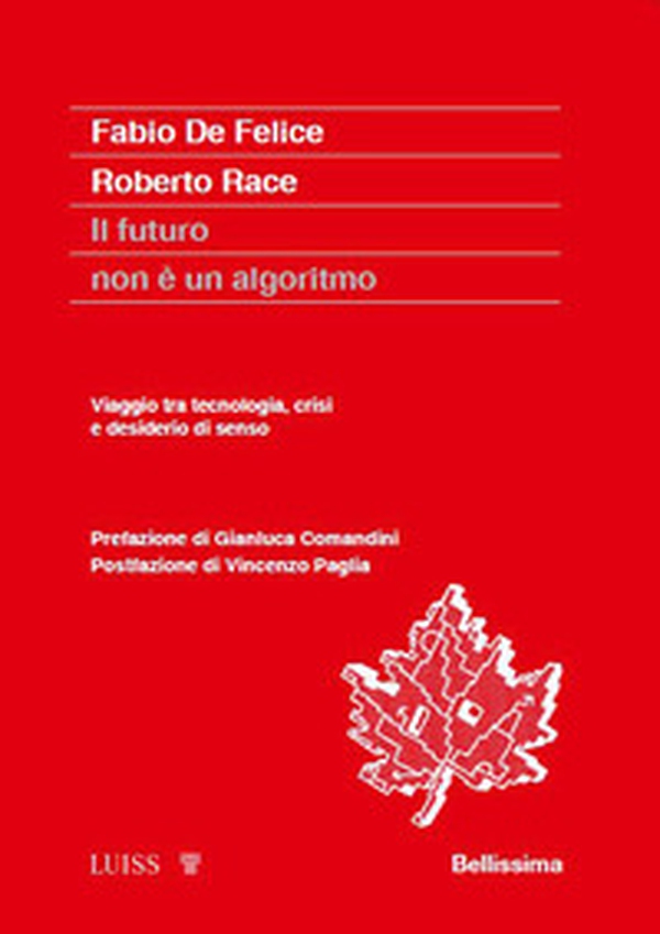 Il futuro non è un algoritmo. Viaggio tra tecnologia, crisi e desiderio di senso - Librerie.coop