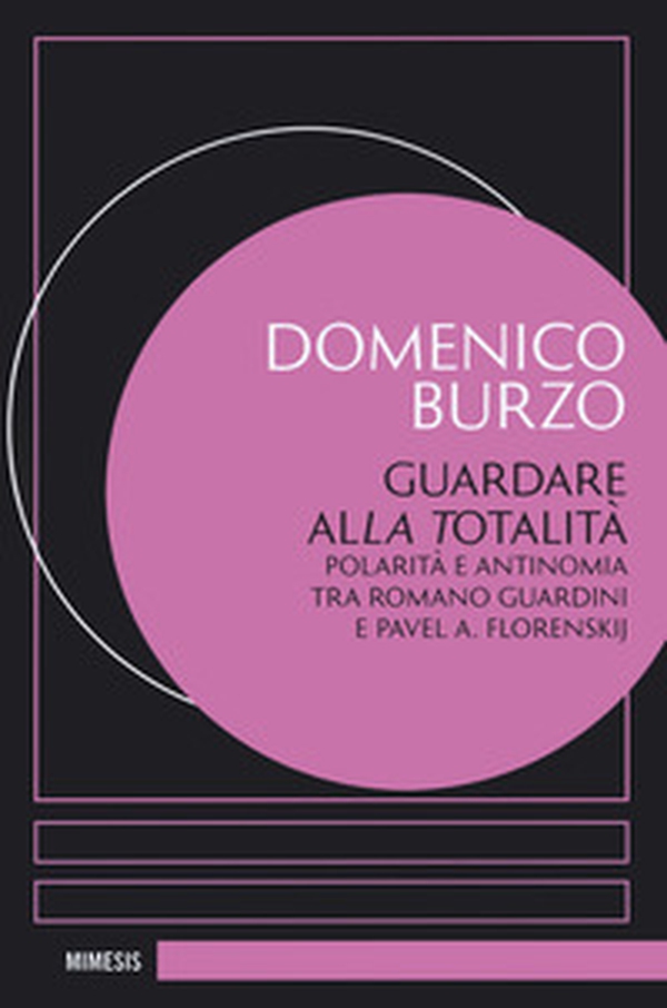Guardare alla totalità. Polarità e antinomia tra Romano Guardini e Pavel A. Florenskij - Librerie.coop Guardare alla totalità. Polarità e antinomia tra Romano Guardini e Pavel A. Florenskij - Librerie.coop