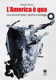 L'America è qua. Una storia di motori, figurine e formaggi - Librerie.coop
