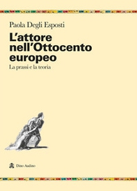 L'attore nell'Ottocento europeo. La prassi e la teoria - Librerie.coop