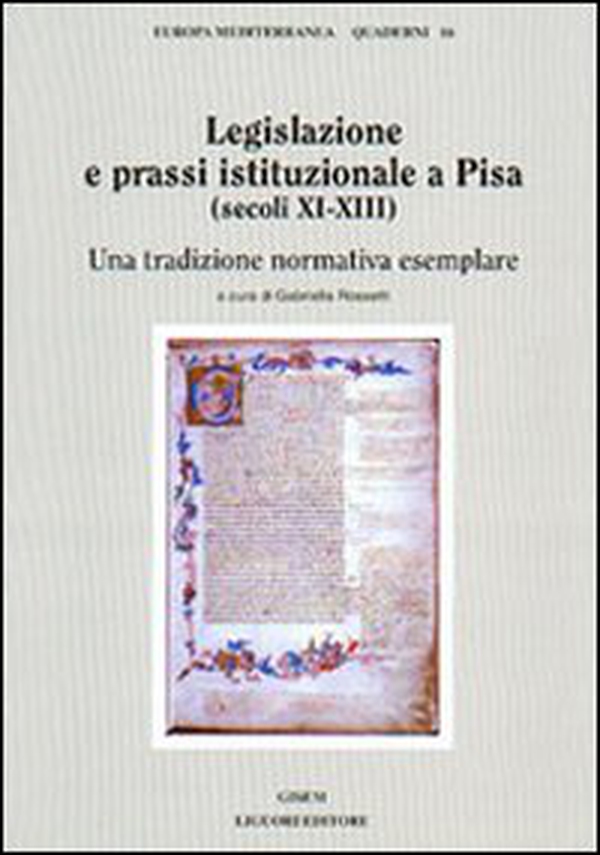 Legislazione e prassi istituzionale a Pisa (secoli XI-XIII). Una tradizione normativa esemplare - Librerie.coop