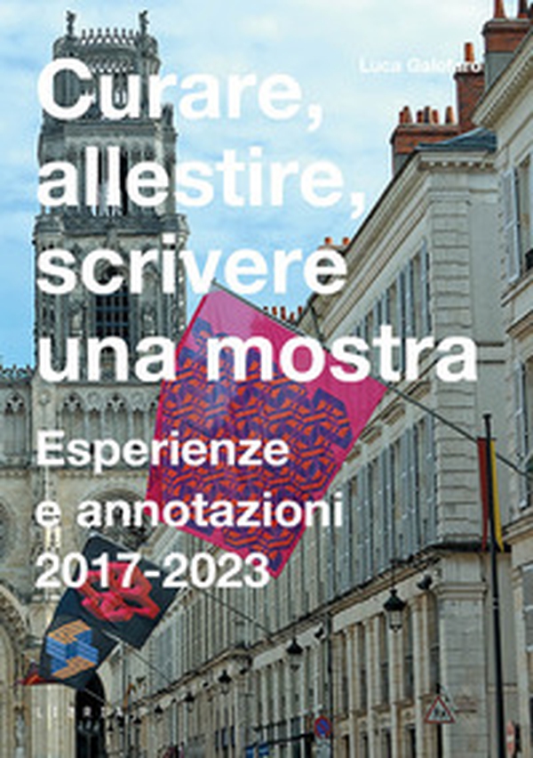 Curare, allestire, scrivere una mostra. Esperienze e annotazioni 2017-2023 - Librerie.coop Curare, allestire, scrivere una mostra. Esperienze e annotazioni 2017-2023 - Librerie.coop