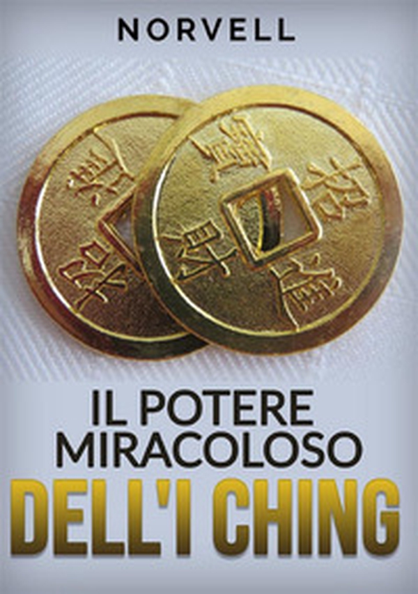 Il potere miracoloso dell'I Ching - Librerie.coop Il potere miracoloso dell'I Ching - Librerie.coop