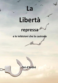 La libertà repressa e le inibizioni che la castrano - Librerie.coop