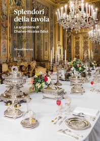 Splendori della tavola. Le argenterie di Charles-Nicolas Odiot - Librerie.coop