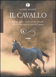 Il cavallo. Storia, mito e realtà di un animale che ha cambiato la vita dell'uomo - Librerie.coop