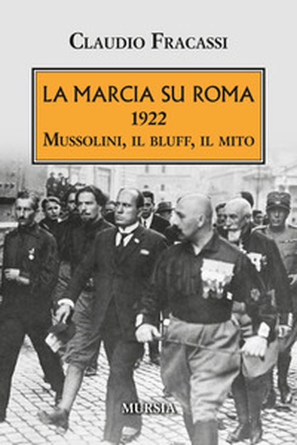 La marcia su Roma. 1922. Mussolini, il bluff, il mito - Librerie.coop La marcia su Roma. 1922. Mussolini, il bluff, il mito - Librerie.coop
