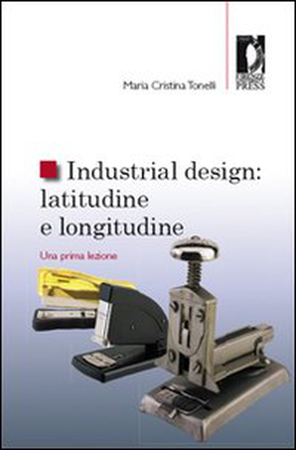 Industrial design: latitudine e longitudine. Una prima lezione - Librerie.coop Industrial design: latitudine e longitudine. Una prima lezione - Librerie.coop