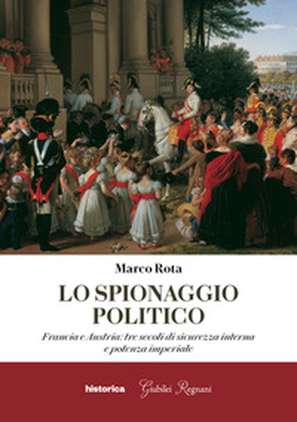 Lo spionaggio politico. Francia e Austria: tre secoli di sicurezza interna e potenza imperiale - Librerie.coop Lo spionaggio politico. Francia e Austria: tre secoli di sicurezza interna e potenza imperiale - Librerie.coop