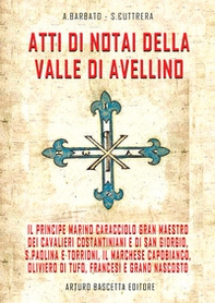 Atti di notai della valle di Avellino. il principe Marino Caracciolo gran maestro dei cavalieri costantiniani e di san Giorgio, S. Paolina e Torrioni, il Marchese Capobianco, Oliviero di Tufo, Francesi e grano nascosto - Librerie.coop Atti di notai della valle di Avellino. il principe Marino Caracciolo gran maestro dei cavalieri costantiniani e di san Giorgio, S. Paolina e Torrioni, il Marchese Capobianco, Oliviero di Tufo, Francesi e grano nascosto - Librerie.coop