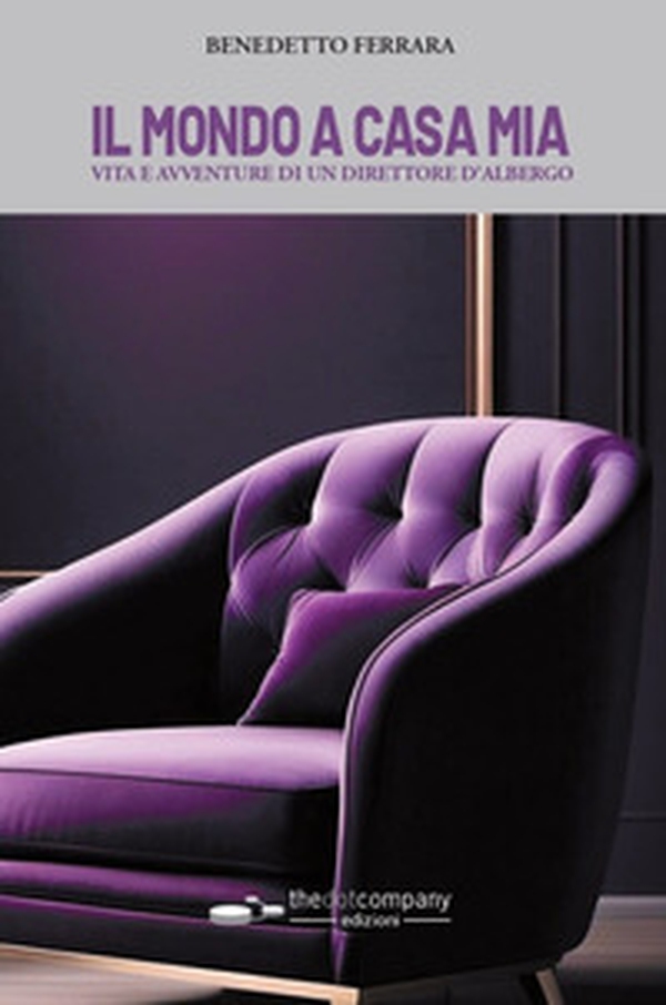Il mondo a casa mia. Vita e avventure di un direttore d'albergo - Librerie.coop Il mondo a casa mia. Vita e avventure di un direttore d'albergo - Librerie.coop