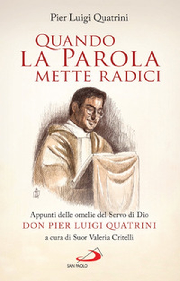 Quando la Parola mette radici. Appunti delle omelie del Servo di Dio don Pier Luigi Quatrini - Librerie.coop Quando la Parola mette radici. Appunti delle omelie del Servo di Dio don Pier Luigi Quatrini - Librerie.coop