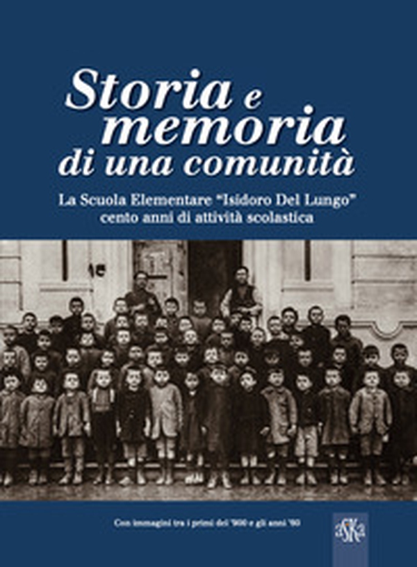 Storia e memoria di una comunità. La scuola elementare «Isidoro Del Lungo». Cento anni di attività scolastica - Librerie.coop Storia e memoria di una comunità. La scuola elementare «Isidoro Del Lungo». Cento anni di attività scolastica - Librerie.coop