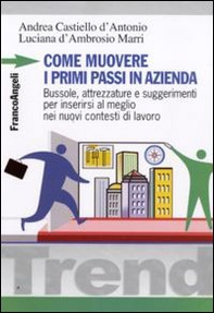 Come muovere i primi passi in azienda. Bussole, attrezzature e suggerimenti per inserirsi al meglio nei nuovi contesti di lavoro - Librerie.coop Come muovere i primi passi in azienda. Bussole, attrezzature e suggerimenti per inserirsi al meglio nei nuovi contesti di lavoro - Librerie.coop