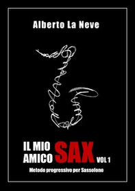 Il mio amico sax. Metodo progressivo per sassofono - Librerie.coop