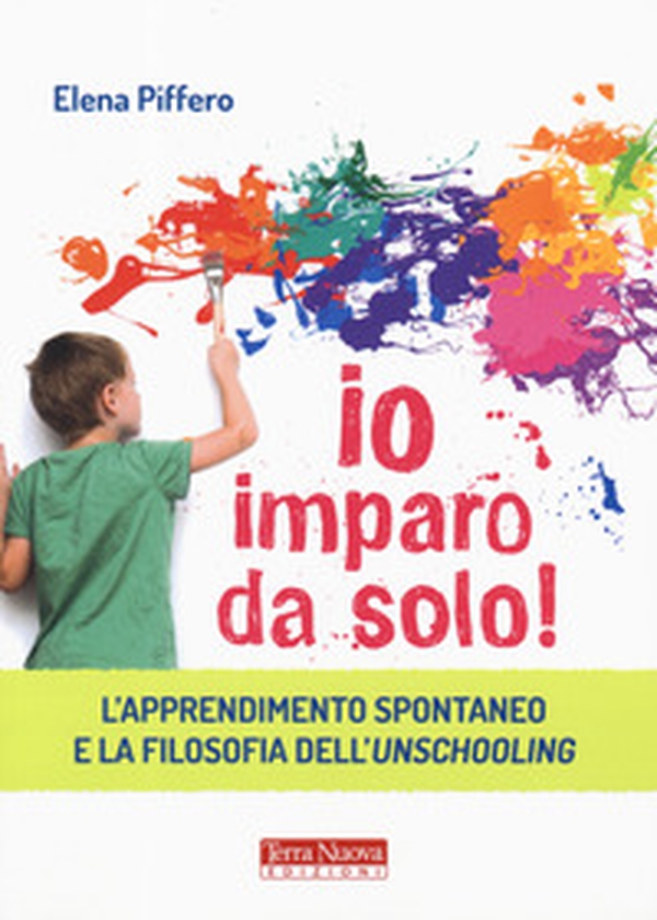 Io imparo da solo! L'apprendimento spontaneo e la filosofia dell'unschooling - Librerie.coop Io imparo da solo! L'apprendimento spontaneo e la filosofia dell'unschooling - Librerie.coop