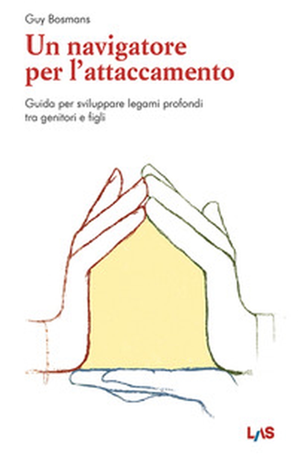 Un navigatore per l'attaccamento. Guida per sviluppare legami profondi tra genitori e figli - Librerie.coop