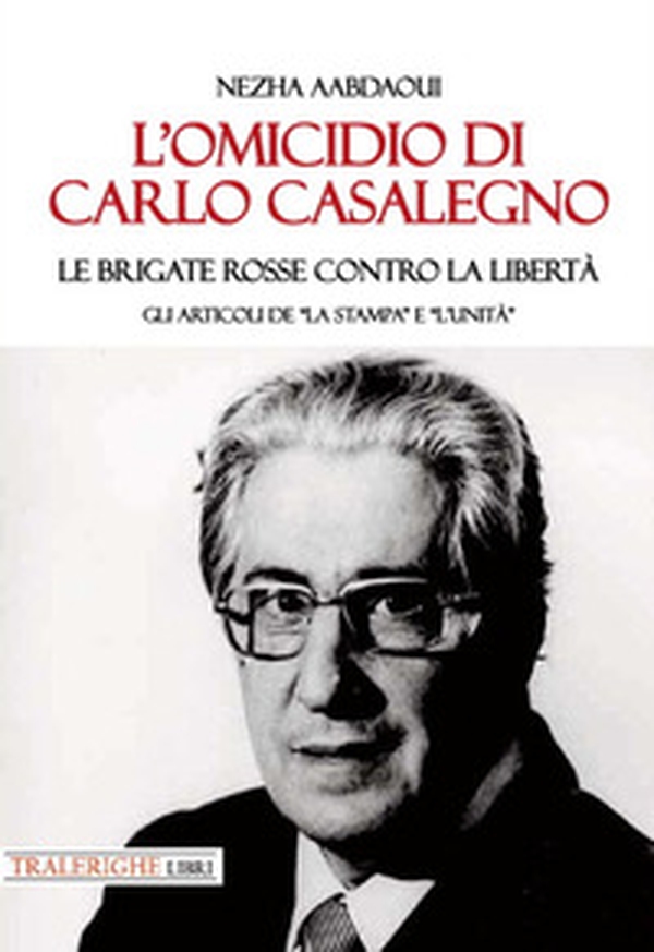 L'omicidio di Carlo Casalegno. Le Brigate Rosse contro la libertà. Gli articoli de «La Stampa» e «l'Unità» - Librerie.coop L'omicidio di Carlo Casalegno. Le Brigate Rosse contro la libertà. Gli articoli de «La Stampa» e «l'Unità» - Librerie.coop
