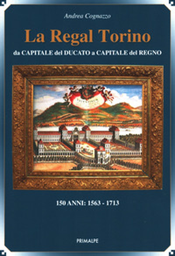 La regal Torino. Da capitale del ducato a capitale del regno - Librerie.coop La regal Torino. Da capitale del ducato a capitale del regno - Librerie.coop