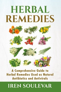 Herbal remedies. A comprehensive guide to herbal remedies used as natural antibiotics and antivirals - Librerie.coop
