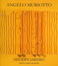 Angelo Muriotto. Neodinamismo. Ediz. italiana e inglese - Librerie.coop