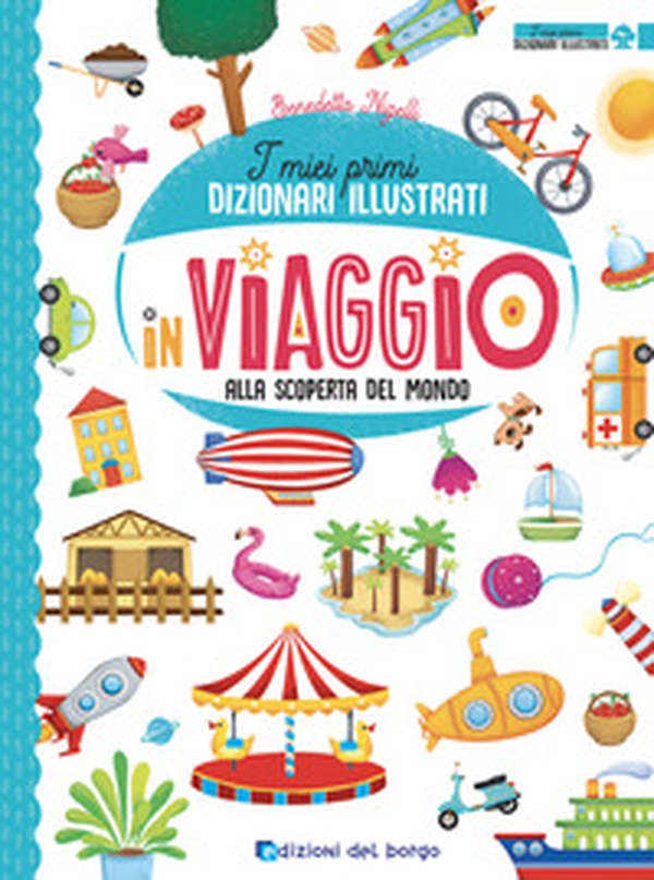 In viaggio alla scoperta del mondo. I miei primi dizionari illustrati - Librerie.coop In viaggio alla scoperta del mondo. I miei primi dizionari illustrati - Librerie.coop