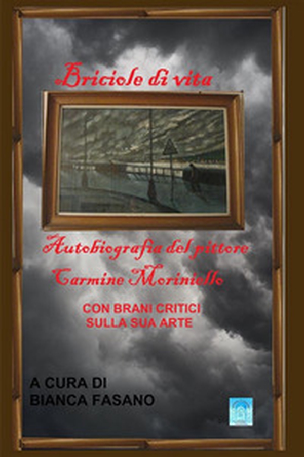 Briciole di vita. Autobiografia del pittore Carmine Moriniello - Librerie.coop Briciole di vita. Autobiografia del pittore Carmine Moriniello - Librerie.coop