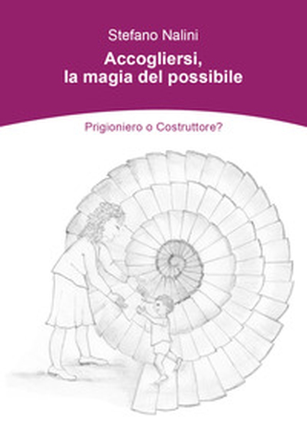 Accogliersi, la magia del possibile. Prigioniero o costruttore? - Librerie.coop Accogliersi, la magia del possibile. Prigioniero o costruttore? - Librerie.coop