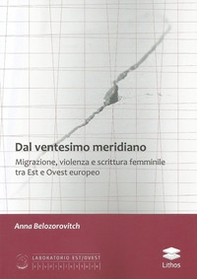 Dal ventesimo meridiano. Migrazione, violenza e scrittura femminile tra Est e Ovest europeo - Librerie.coop Dal ventesimo meridiano. Migrazione, violenza e scrittura femminile tra Est e Ovest europeo - Librerie.coop