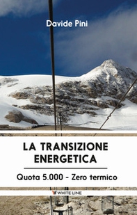La transizione energetica. Quota 5.000 zero termico - Librerie.coop
