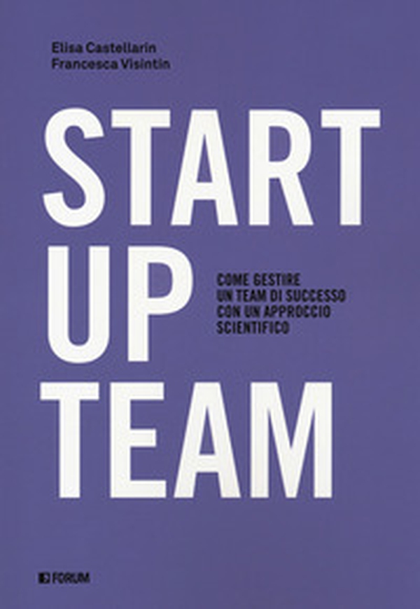 Startup team. Come gestire un team di successo con un approccio scientifico - Librerie.coop Startup team. Come gestire un team di successo con un approccio scientifico - Librerie.coop