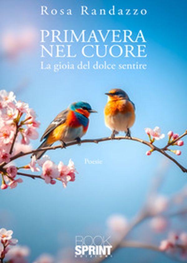 Primavera nel cuore. La gioia del dolce sentire - Librerie.coop