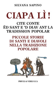 Ciapa lì. Piccole storie di santi e diavoli nella tradizione popolare-Ciapa lì! Cite conte ëd sant e 'd diav ant la tradission popolar. Ediz. italiana e piemontese - Librerie.coop