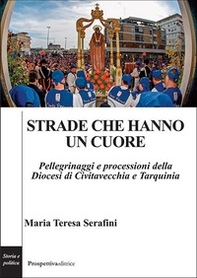 Strade che hanno un cuore. Pellegrinaggi e processioni della Diocesi di Civitavecchia e Tarquinia - Librerie.coop
