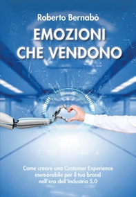 Emozioni che vendono. Come creare una customer experience memorabile per il tuo brand nell'era dell'industria 5.0 - Librerie.coop