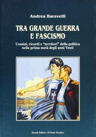 Tra grande guerra e fascismo. Uomini, ricordi e «territori» della politica nella prima metà degli anni Venti - Librerie.coop