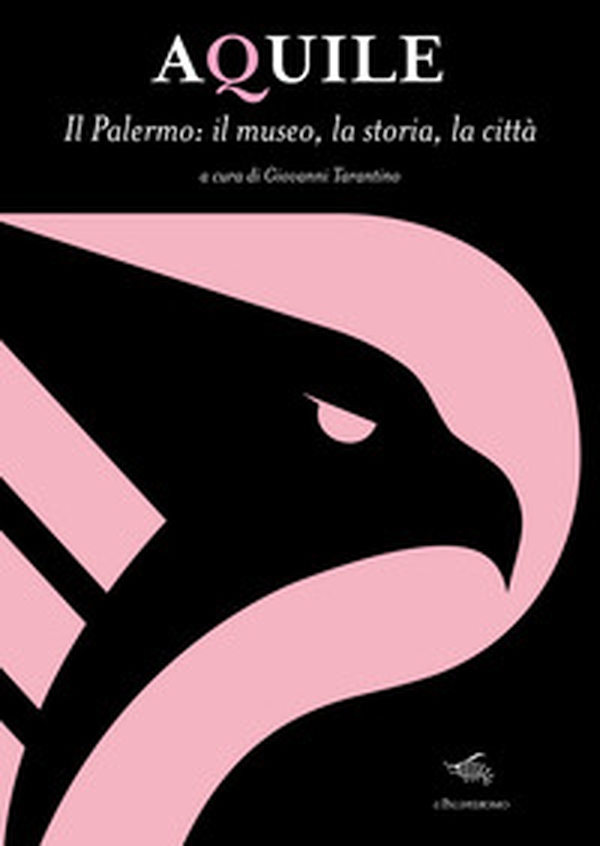 Aquile. Il Palermo, il museo, la storia, la città - Librerie.coop Aquile. Il Palermo, il museo, la storia, la città - Librerie.coop