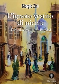 L'ignoto vestito di niente. Da Corlo catapultato a Baghdad - Librerie.coop