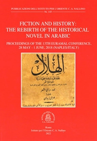 Fiction and history. The rebirth of the historical novel in arabic. Proceeding of the 13th EURAMAL Conference (28 May-1 June 2018 Naples, Italy) - Librerie.coop