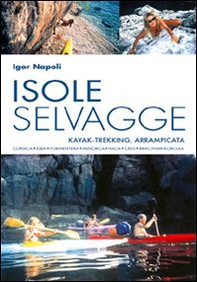 Isole selvagge. Kajak-trekking, arrampicata. Corsica, Elba, Formentera, Minorca, Itaca, Cres, Brac-Hvar-Korcula - Librerie.coop