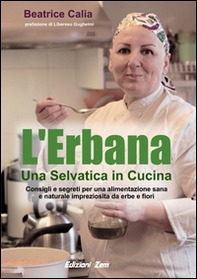 L'erbana. Una selvatica in cucina. Consigli e segreti per una alimentazione sana e naturale impreziosita da erbe e fiori - Librerie.coop L'erbana. Una selvatica in cucina. Consigli e segreti per una alimentazione sana e naturale impreziosita da erbe e fiori - Librerie.coop