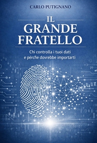 Il grande fratello. Chi controlla i tuoi dati e perchè dovrebbe importarti - Librerie.coop