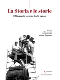 La storia e le storie. Il Novecento secondo Carlo Lizzani - Librerie.coop