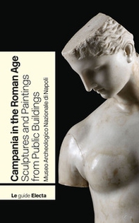 Campania in the Roman Age. Sculptures and Paintings from Public Buildings. Museo Archeologico Nazionale di Napoli - Librerie.coop