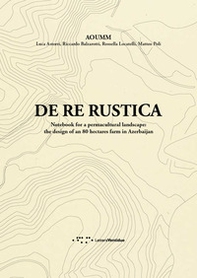 De re rustica. Notebook for a permacultural landscape: the design of an 80 hectares farm in Azerbaijan - Librerie.coop