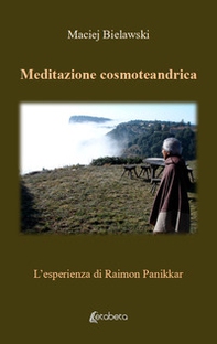 Meditazione cosmoteandrica. L'esperienza di Raimon Panikkar - Librerie.coop