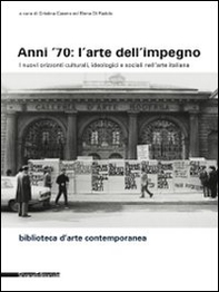 Anni '70: l'arte dell'impegno. I nuovi orizzonti culturali, ideologici e sociali nell'arte italiana - Librerie.coop